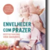 Envelhecer com Prazer - Receitas para Uma Vida Saudável