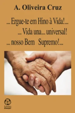 ... Ergue-te em Hino à Vida!...Vida una...universal!... Nosso Bem Suremo!...
