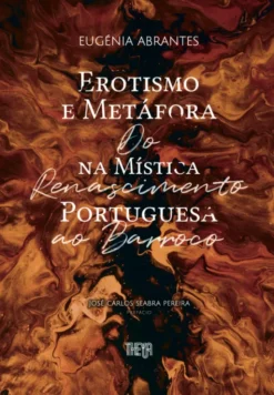 Erotismo e Metáfora na Mística Portuguesa - Do Renascimento ao Barroco
