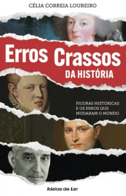 Erros Crassos da História - Figuras Históricas e os Erros que Mudaram o Mundo