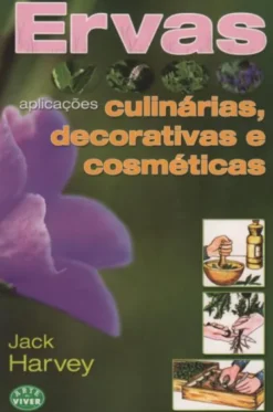 Ervas - Aplicações Culinárias, Decorativas e Cosméticas