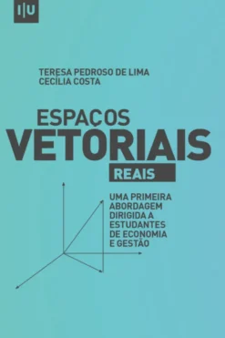 Espaços Vetoriais Reais - Uma Primeira Abordagem dirigida a Estudantes de Economia e Gestão