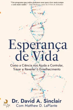Esperança de Vida - Como a Ciência nos Ajuda a Controlar, Travar e Reverter o Envelhecimento