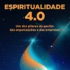 Espiritualidade 4.0 - Um dos Pilares da Gestão das Organizações e das Empresas