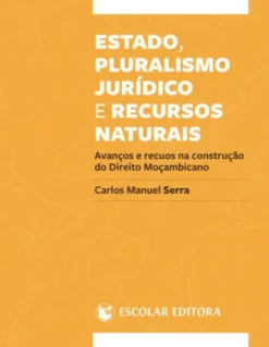Estado, Pluralismo Jurídico e Recursos Naturais - Avanços e Recuos na Contrução do Direito Moçambicano