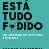 Está Tudo F*dido - Uma Abordagem Contraintuitiva à Esperança (Livro de Bolso)