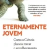 Eternamente Jovem - Como a Ciência Planeia Travar o Envelhecimento