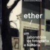 Ether/Vale Tudo Menos Tirar Olhos: um laboratório de fotografia e história