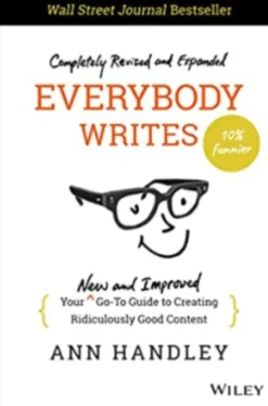 Everybody Writes: Your New and Improved Go-To Guide to Creating Ridiculously Good Content