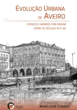Evolução Urbana de Aveiro - Espaços e Bairros com Origem entre os Séculos XV e XIX