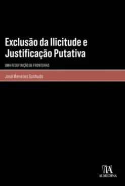 Exclusão da Ilicitude e Justificação Putativa - Uma Redefinição de Fronteiras