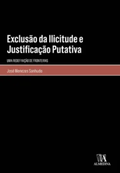 Exclusão da Ilicitude e Justificação Putativa - Uma Redefinição de Fronteiras