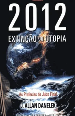2012 - Extinção Ou Utopia - As Profecias do Juízo Final