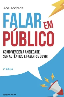 Falar em Público - Como Vencer a Ansiedade, Ser Autêntico e Fazer-se Ouvir
