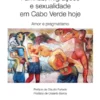 Famílias, Migrações e Sexualidade em Cabo Verde Hoje - Amor e Pragmatismo