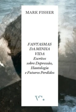 Fantasmas da Minha Vida - Escritos sobre depressão, Hantologia e Futuros