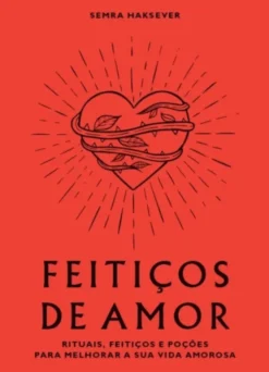 Feitiços de Amor - Rituais, Feitiços e Poções para Melhorar a Sua Vida Amorosa