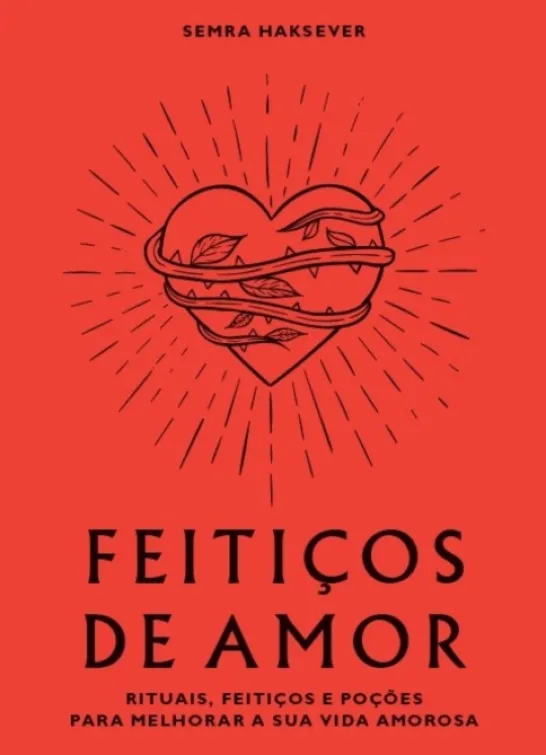 Feitiços de Amor - Rituais, Feitiços e Poções para Melhorar a Sua Vida Amorosa
