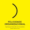 Felicidade Organizacional - Organizações Felizes São mais Sustentáveis