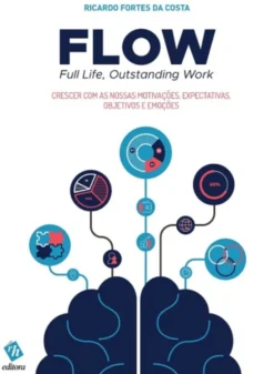 FLOW – Full Life, Outstanding Work: Crescer com as Nossas Motivações, Expectativas, Objetivos e Emoções