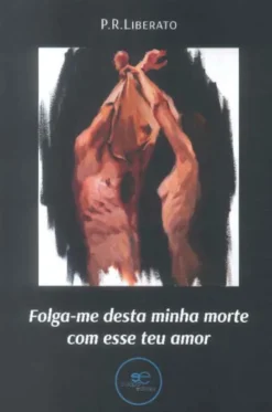 Folga-me desta minha Morte com esse teu Amor