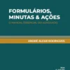 Formulários, Minutas & Ações - O Manual Essencial do Advogado