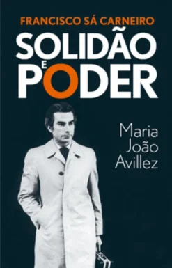 Francisco Sá Carneiro: Solidão e Poder
