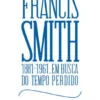Francis Smith (1881-1961): Em Busca do Tempo Perdido