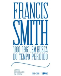 Francis Smith (1881-1961): Em Busca do Tempo Perdido