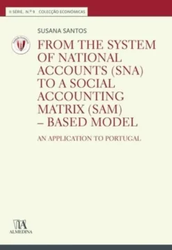 From the System of National Accounts (SNA) to a Social Accounting Matrix (SAM) - Based Model. An Application to Portugal (N.º 9 da Coleção)