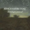 Física Espiritual - Antologia Pessoal