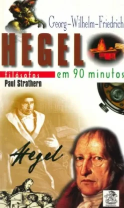 Georg-Wilhelm-Friedrich Hegel Em 90 Minutos
