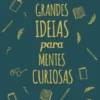 Grandes Ideias para Mentes Curiosas - Uma Introdução à Filosofia