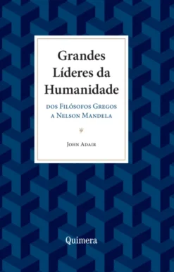 Grandes Líderes da Humanidade - Dos Filósofos Gregos a Nelson Mandela