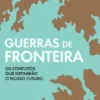 Guerras de Fronteira: os conflitos que definirão o nosso mundo