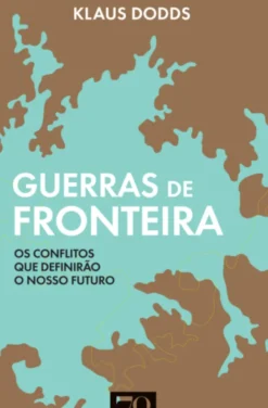 Guerras de Fronteira: os conflitos que definirão o nosso mundo