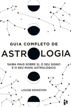 Guia Completo de Astrologia - Saiba Mais Sobre Si, o Seu Signo e o seu Mapa Astrológico