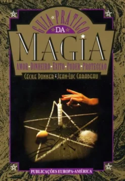 Guia Prático da Magia - Amor, Dinheiro, Éxito, Poder e Protecção