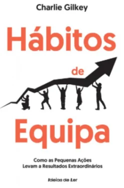Hábitos de Equipa - Como as Pequenas Ações Levam a Resultados Extraordinários