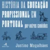 História da Educação Profissional em Portugal - Por Outros Caminhos