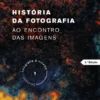 História da Fotografia - Ao Encontro das Imagens