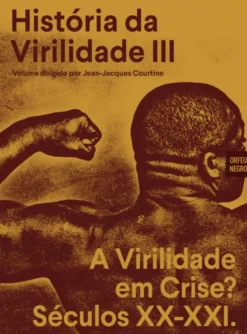 História da Virilidade III - A Virilidade em Crise? Séculos XX-XXI