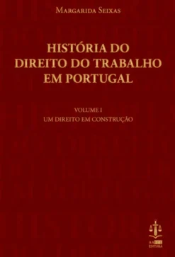História do Direito do Trabalho em Portugal - Volume I - Um Direito em Construção