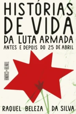 Histórias de Vida da Luta Armada - Antes e Depois do 25 de Abril