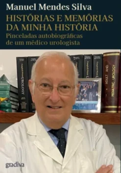 Histórias e Memórias da Minha História - Pinceladas autobiográficas de um médico urologista