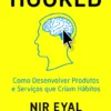 Hooked: Como Desenvolver Produtos e Serviços que Criam Hábitos