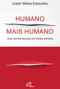 Humano mais Humano - Uma antropologia da ferida infinita