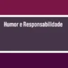 Humor e Responsabilidade