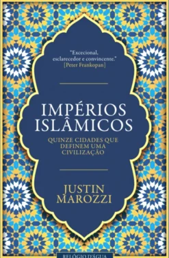 Impérios Islâmicos - Quinze Cidades Que Definem Uma Civilização