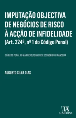 Imputação Objectiva de Negócios de Risco à Acção de Infidelidade (Art. 224º, nº 1 do Código Penal) - O Direito Penal no Mar Revolto da Crise Económico-Financeira